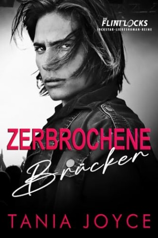 Cover: Tania Joyce - Zerbrochene Br&uuml;cken: Ein Slow-Burn-Rockstar-Liebesroman (The Flintlocks Rockstar Reihe 2)