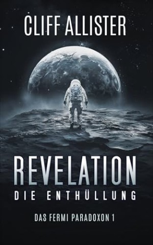 Allister, Cliff - Revelation - Die Enthüllung: Das Fermi Paradoxon 1 Allister, Cliff - Revelation - Die Enthüllung: Das Fermi Paradoxon 1