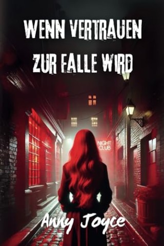 Cover: Anny Joyce - Wenn Vertrauen zur Falle wird: Ein fesselnder Roman, inspiriert von einer wahren Geschichte &uuml;ber Leidenschaft, Manipulation und den Kampf um Freiheit
