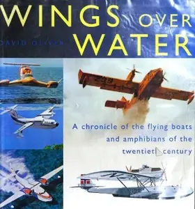 Wings over Water A Chronicle of the Flying Boats and Amphibians of the Twentieth Century