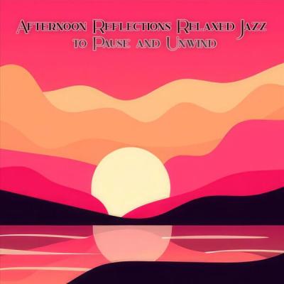 Various Artists - Afternoon Reflections Relaxed Jazz to Pause and Unwind (2025) [FLAC 16B-44.1kHz]